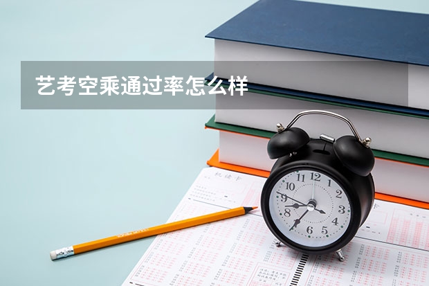艺考空乘通过率怎么样