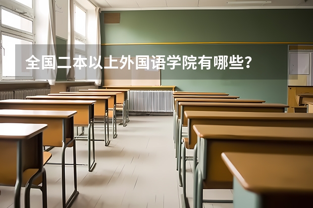 全国二本以上外国语学院有哪些？