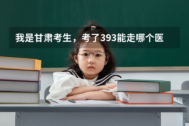 我是甘肃考生,考了393能走哪个医学院,或医科大三本。
