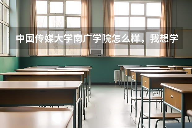 中国传媒大学南广学院怎么样,我想学新闻专业,选南广合适吗