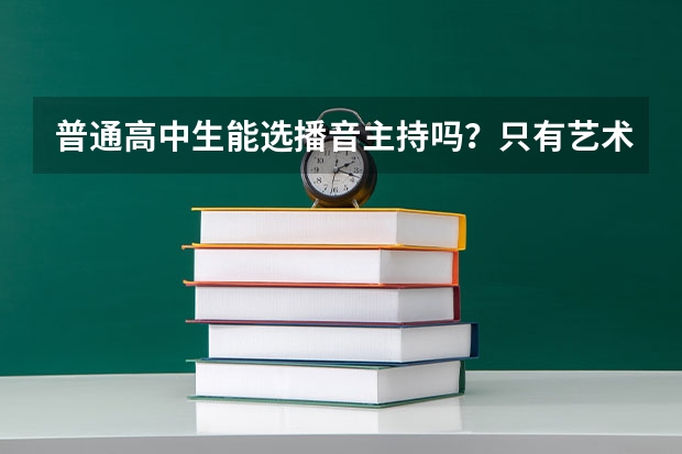 普通高中生能选播音主持吗？只有艺术生可以吗？
