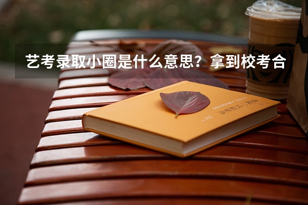 艺考录取小圈是什么意思?拿到校考合格证后必须注意这些事!