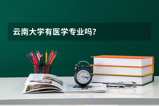 云南大学有医学专业吗？