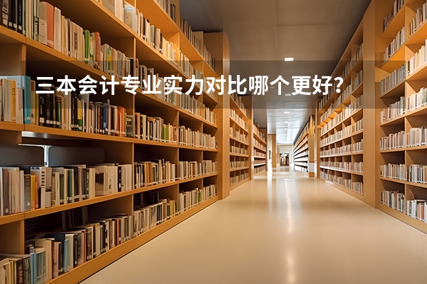 三本会计专业实力对比哪个更好?