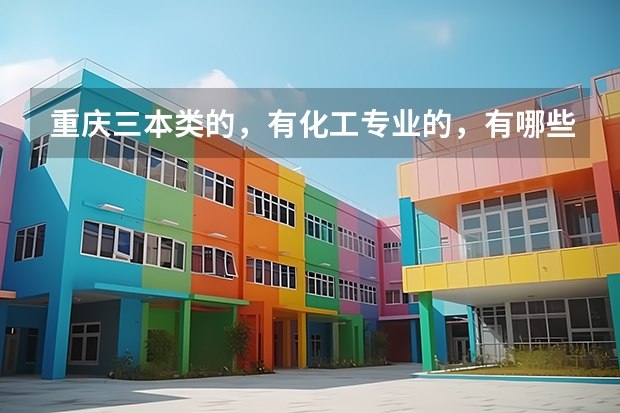 重庆三本类的,有化工专业的,有哪些院校