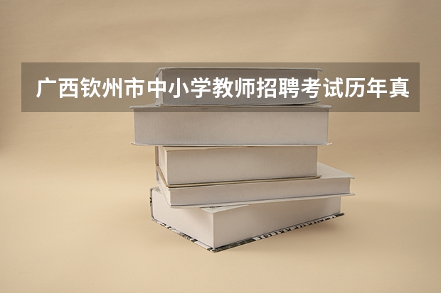广西钦州市中小学教师招聘考试历年真题哪里可以下载?