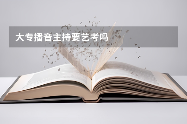 大专播音主持要艺考吗
