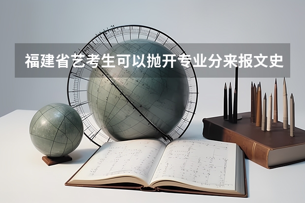 福建省艺考生可以抛开专业分来报文史类吗