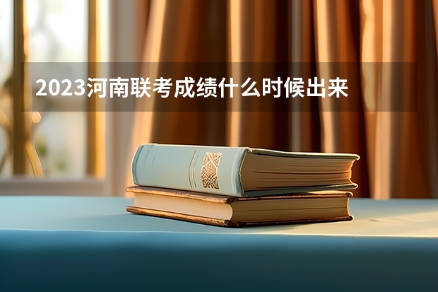 2023河南联考成绩什么时候出来