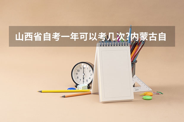 山西省自考一年可以考几次?内蒙古自考兽医专科科目有哪些?