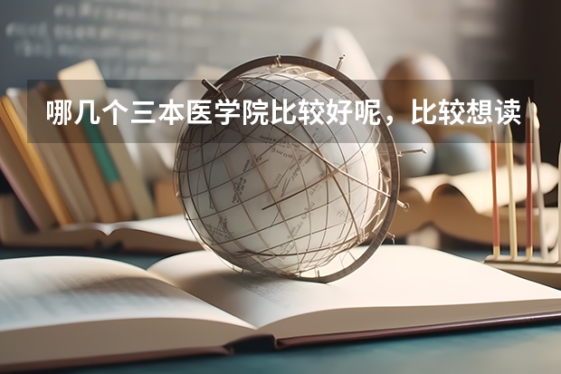 哪几个三本医学院比较好呢，比较想读口腔医学