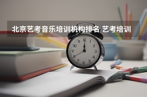 北京艺考音乐培训机构排名 艺考培训机构排行榜前十 全国最好的艺考培训机构排行榜