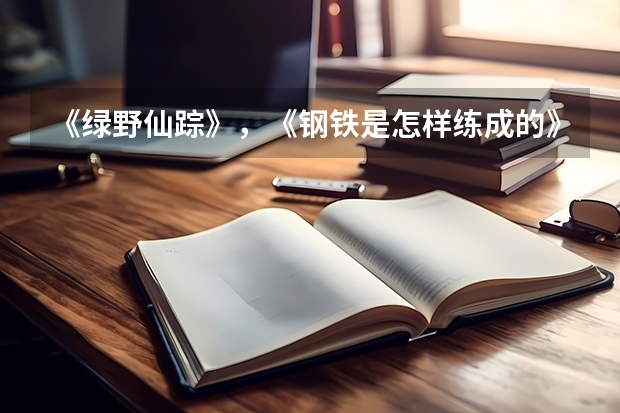 《绿野仙踪》,《钢铁是怎样练成的》,《简爱》用这三本书写一幅对联。(急找《老人与海》和《钢铁是怎样炼成的》还有《假如给我三天光明》这三本书中的英语优美句子,要短的,要)