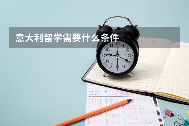 意大利留学需要什么条件