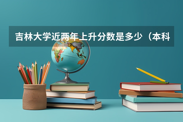 吉林大学近两年上升分数是多少（本科）