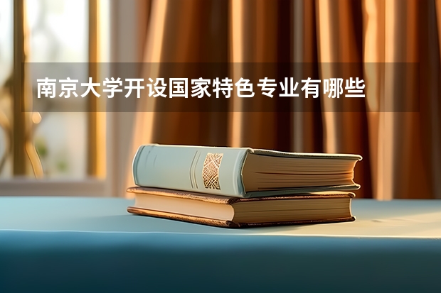 南京大学开设国家特色专业有哪些