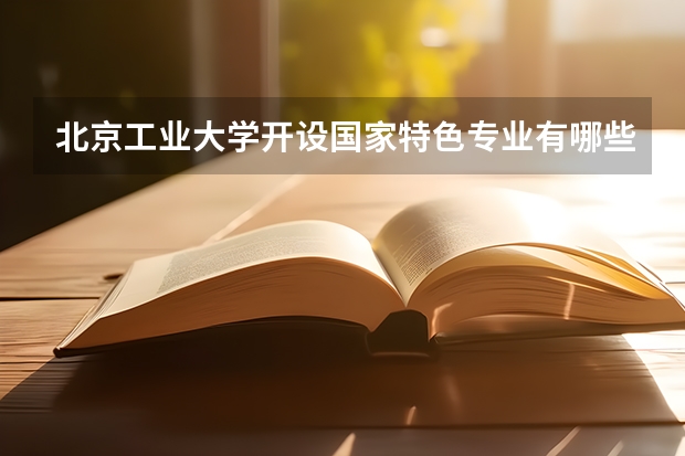 北京工业大学开设国家特色专业有哪些