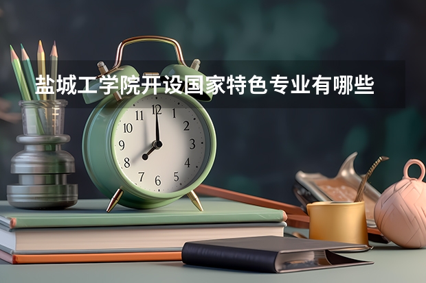 盐城工学院开设国家特色专业有哪些