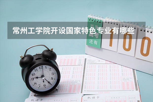 常州工学院开设国家特色专业有哪些