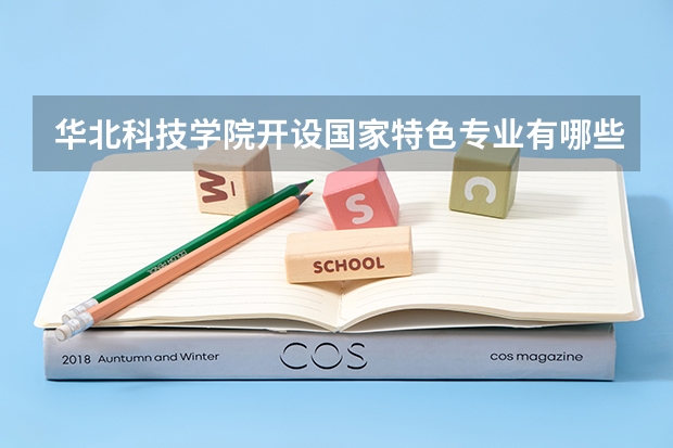 华北科技学院开设国家特色专业有哪些