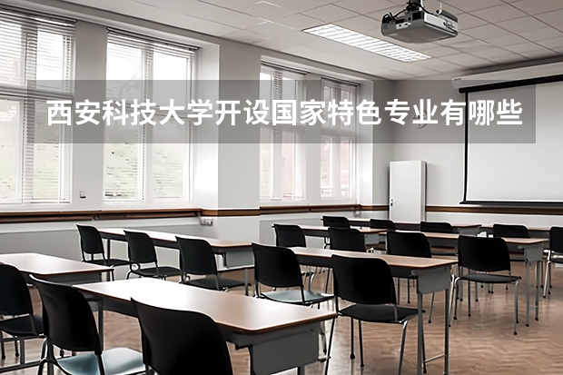 西安科技大学开设国家特色专业有哪些