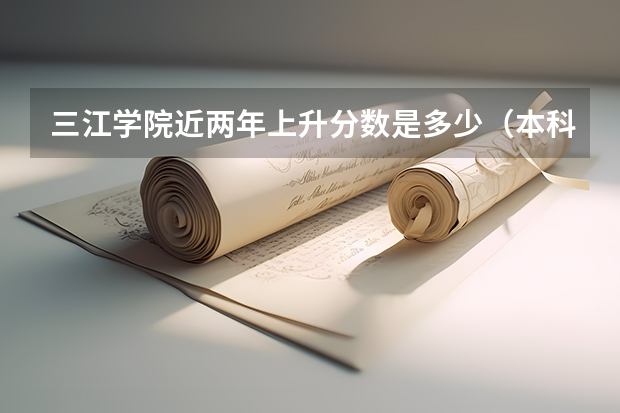 三江学院近两年上升分数是多少（本科）