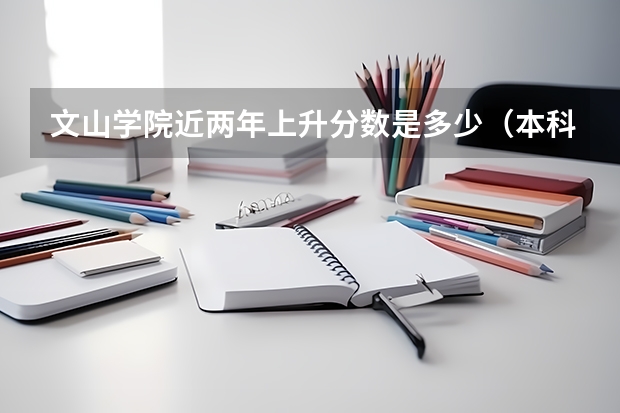文山学院近两年上升分数是多少（本科）