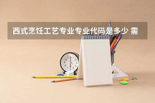 西式烹饪工艺专业专业代码是多少 需要上几年