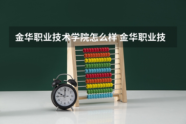 金华职业技术学院怎么样 金华职业技术学院近三年专业和录取分数线汇总