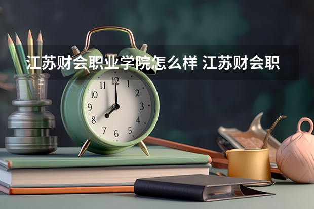江苏财会职业学院怎么样 江苏财会职业学院近三年专业和录取分数线汇总