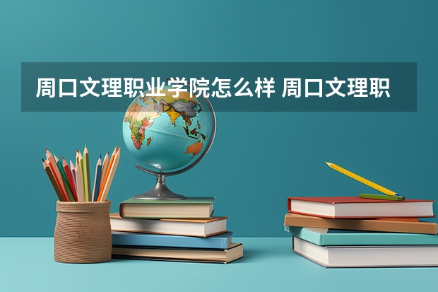 周口文理职业学院怎么样 周口文理职业学院近三年专业和录取分数线汇总