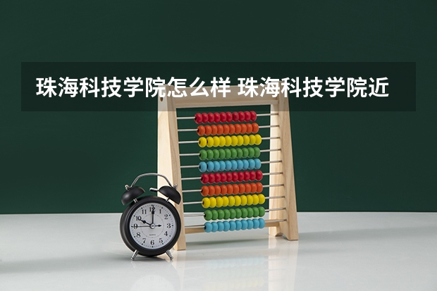珠海科技学院怎么样 珠海科技学院近三年专业和录取分数线汇总