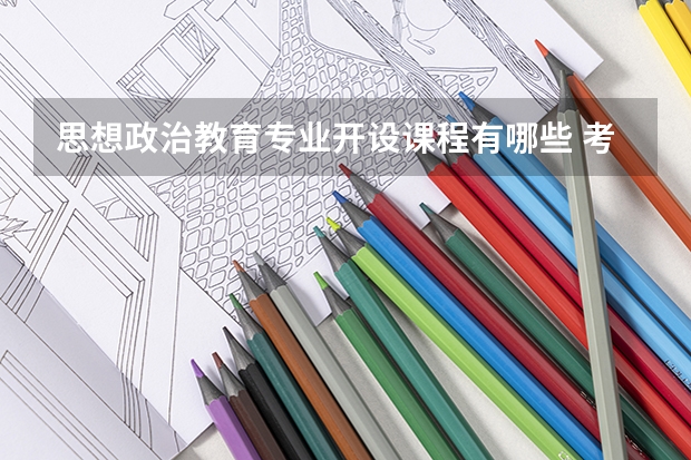 思想政治教育专业开设课程有哪些 考研方向是什么