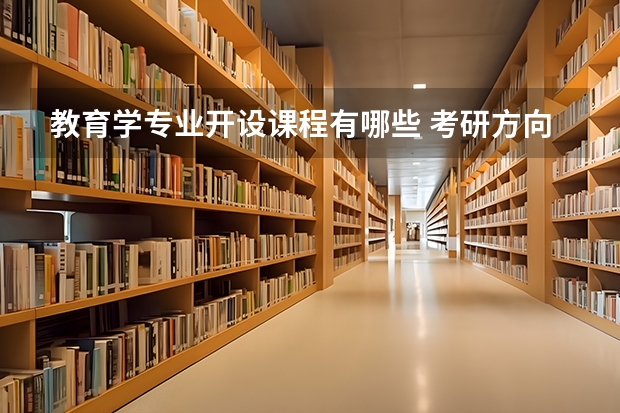 教育学专业开设课程有哪些 考研方向是什么