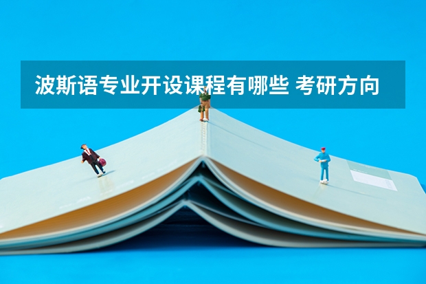 波斯语专业开设课程有哪些 考研方向是什么