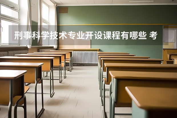 刑事科学技术专业开设课程有哪些 考研方向是什么