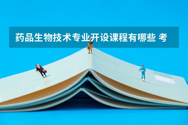 药品生物技术专业开设课程有哪些 考研方向是什么