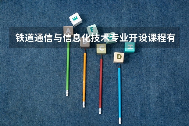 铁道通信与信息化技术专业开设课程有哪些 考研方向是什么