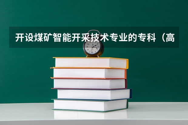 开设煤矿智能开采技术专业的专科（高职）类大学有哪些