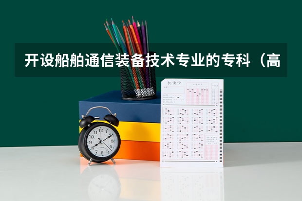开设船舶通信装备技术专业的专科（高职）类大学有哪些