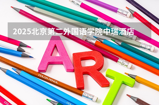 2025北京第二外国语学院中瑞酒店管理学院在山东招生计划预测