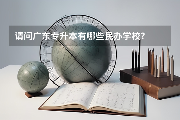 请问广东专升本有哪些民办学校?