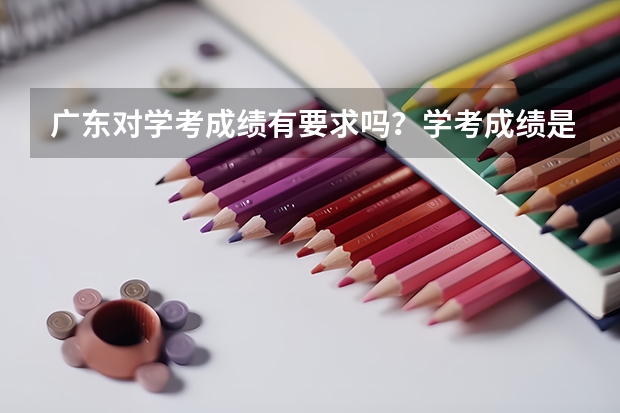 广东对学考成绩有要求吗?学考成绩是D可以上大学吗?