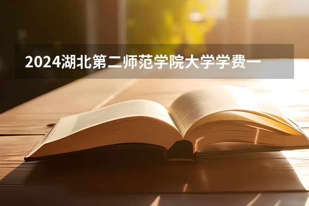 2024湖北第二师范学院大学学费一年多少钱?