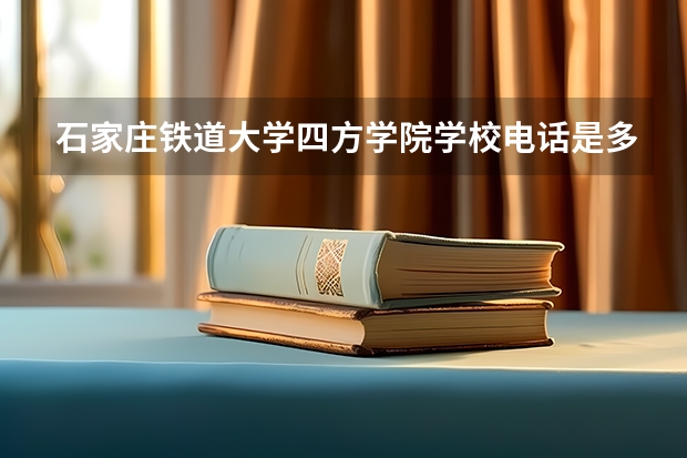 石家庄铁道大学四方学院学校电话是多少