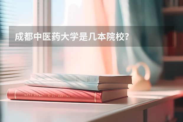 成都中医药大学是几本院校?