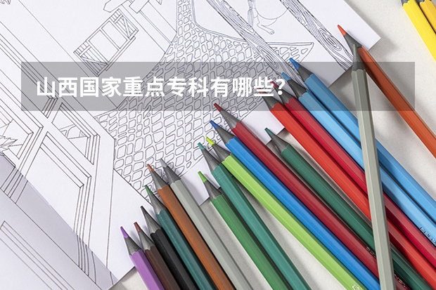 山西国家重点专科有哪些？