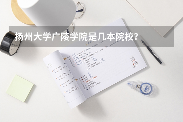 扬州大学广陵学院是几本院校?