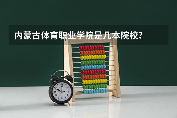 内蒙古体育职业学院是几本院校?