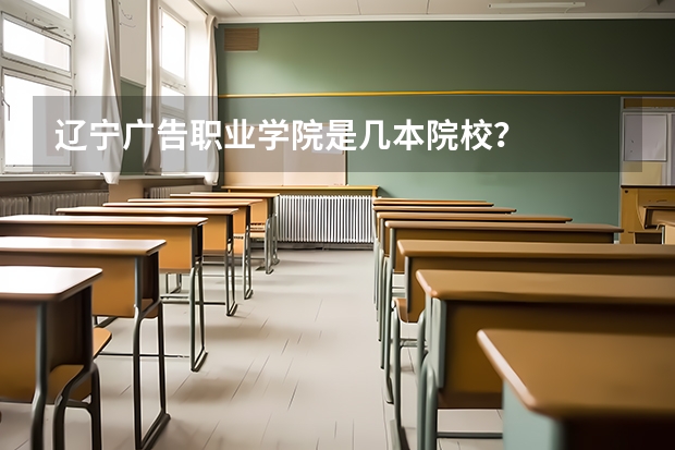 辽宁广告职业学院是几本院校？